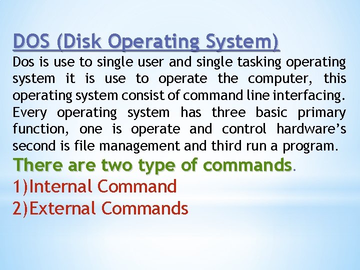 DOS (Disk Operating System) Dos is use to single user and single tasking operating