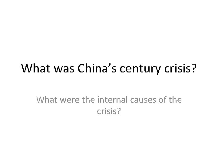 What was China’s century crisis? What were the internal causes of the crisis? What was China’s century crisis? What were the internal causes of the crisis?