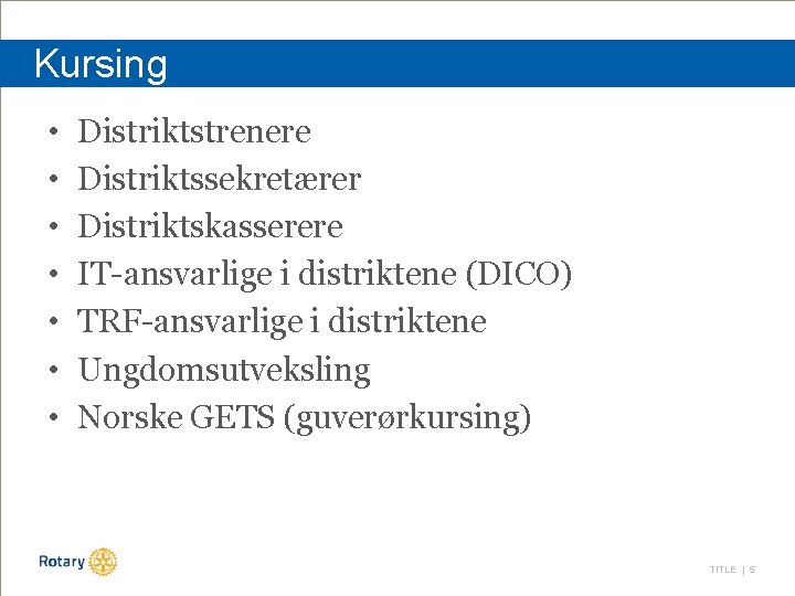 Kursing • • Distriktstrenere Distriktssekretærer Distriktskasserere IT-ansvarlige i distriktene (DICO) TRF-ansvarlige i distriktene Ungdomsutveksling