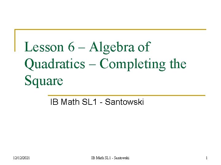 Lesson 6 – Algebra of Quadratics – Completing the Square IB Math SL 1