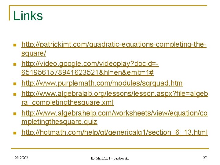 Links n n n http: //patrickjmt. com/quadratic-equations-completing-thesquare/ http: //video. google. com/videoplay? docid=6519561578941623521&hl=en&emb=1# http: //www.