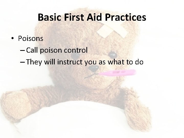 Basic First Aid Practices • Poisons – Call poison control – They will instruct