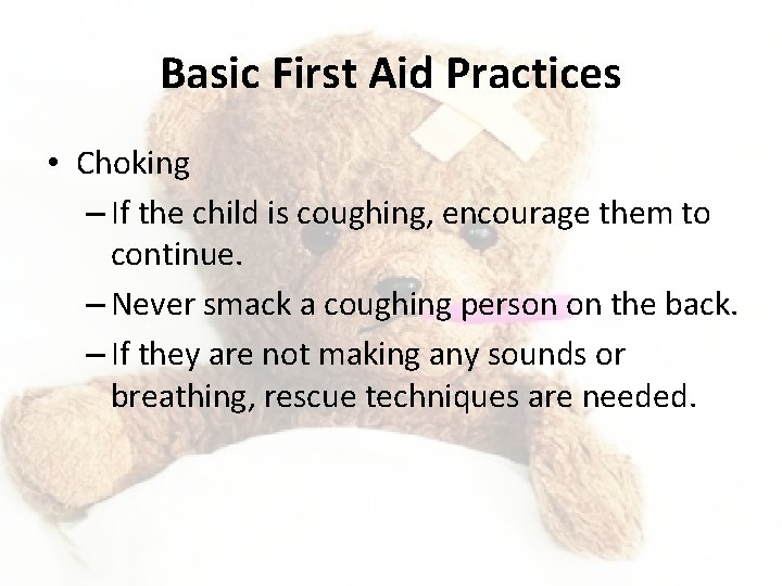 Basic First Aid Practices • Choking – If the child is coughing, encourage them