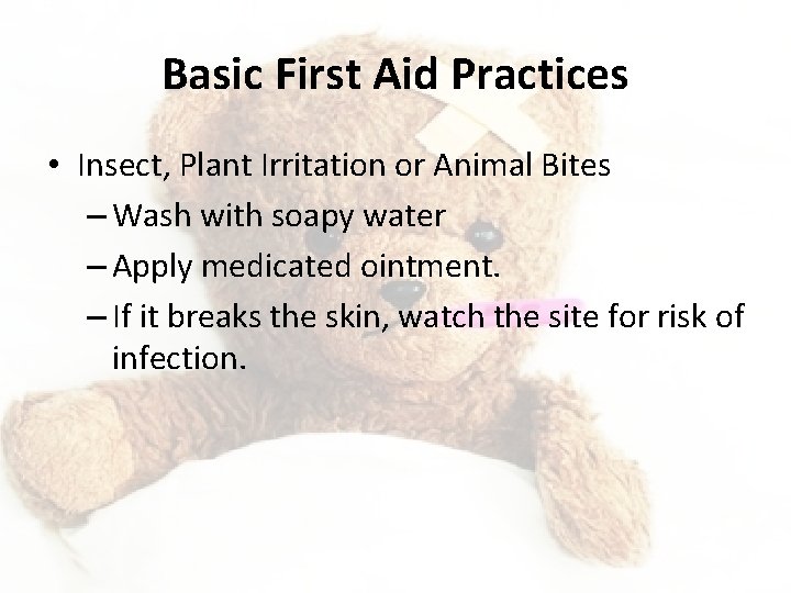 Basic First Aid Practices • Insect, Plant Irritation or Animal Bites – Wash with