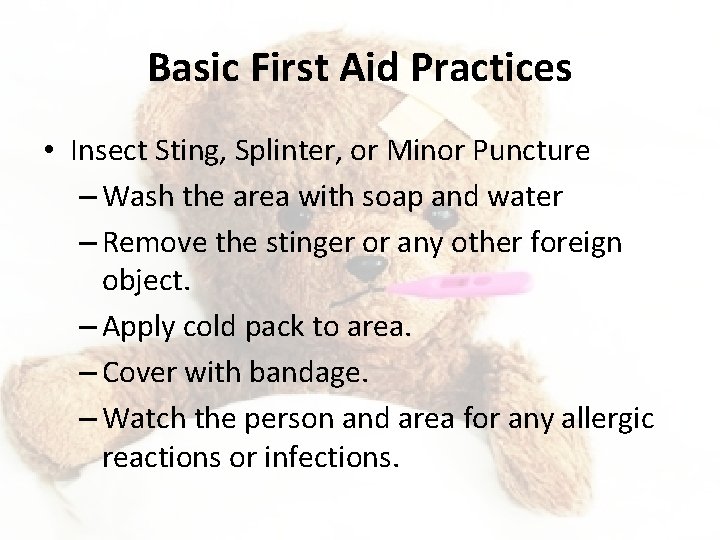 Basic First Aid Practices • Insect Sting, Splinter, or Minor Puncture – Wash the