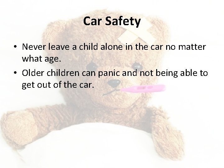 Car Safety • Never leave a child alone in the car no matter what