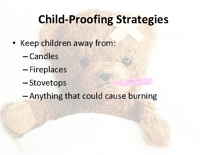 Child-Proofing Strategies • Keep children away from: – Candles – Fireplaces – Stovetops –