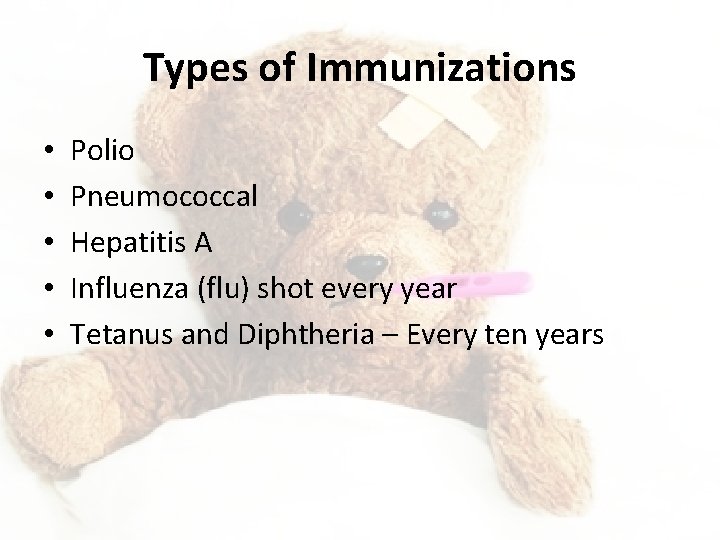 Types of Immunizations • • • Polio Pneumococcal Hepatitis A Influenza (flu) shot every