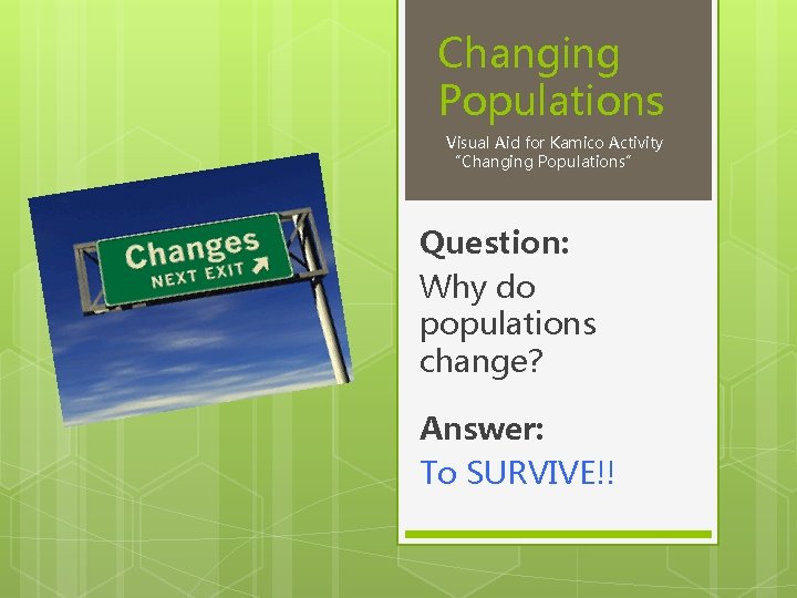 Changing Populations Visual Aid for Kamico Activity “Changing Populations” Question: Why do populations change?