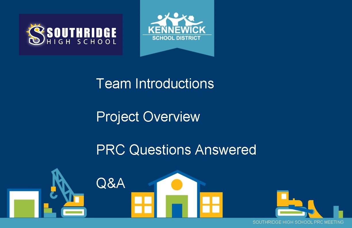 Team Introductions Project Overview PRC Questions Answered Q&A SOUTHRIDGE HIGH SCHOOL PRC MEETING Team Introductions Project Overview PRC Questions Answered Q&A SOUTHRIDGE HIGH SCHOOL PRC MEETING