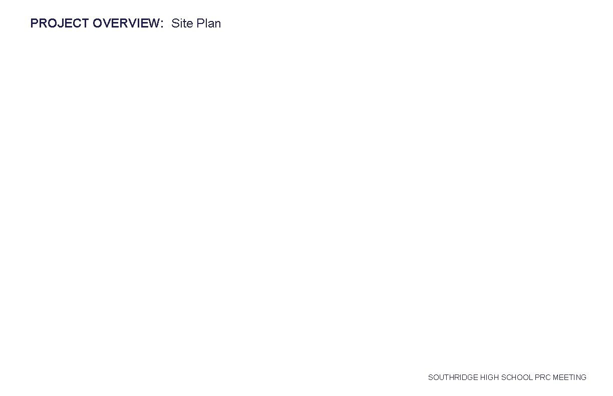 PROJECT OVERVIEW: Site Plan SOUTHRIDGE HIGH SCHOOL PRC MEETING PROJECT OVERVIEW: Site Plan SOUTHRIDGE HIGH SCHOOL PRC MEETING