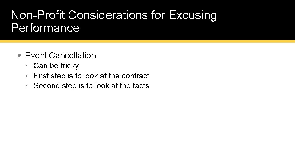 Non-Profit Considerations for Excusing Performance • Event Cancellation • Can be tricky • First