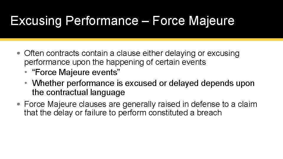 Excusing Performance – Force Majeure • Often contracts contain a clause either delaying or