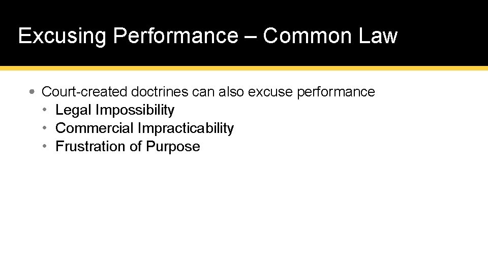 Excusing Performance – Common Law • Court-created doctrines can also excuse performance • Legal