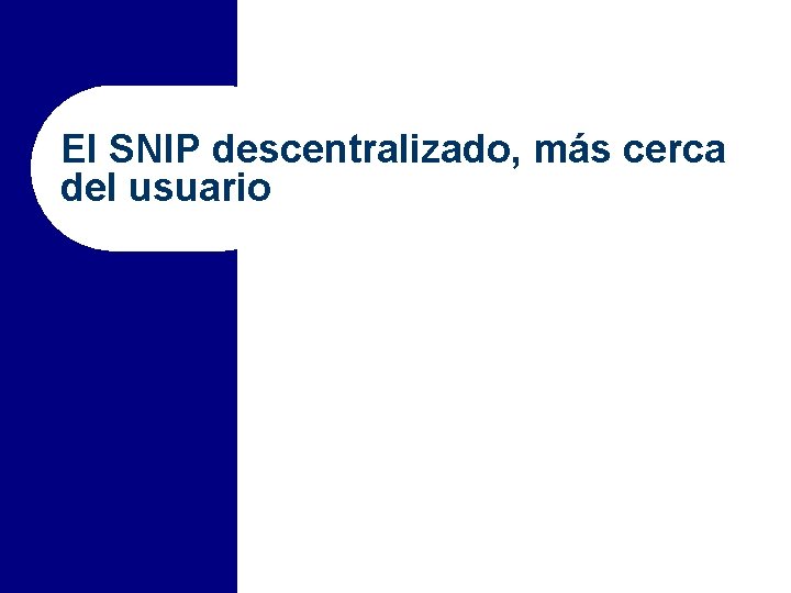 El SNIP descentralizado, más cerca del usuario 