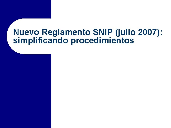 Nuevo Reglamento SNIP (julio 2007): simplificando procedimientos 