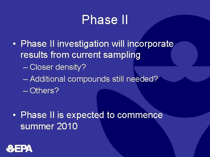 Phase II • Phase II investigation will incorporate results from current sampling – Closer
