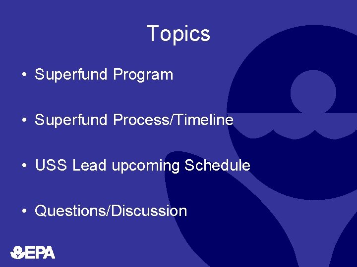 Topics • Superfund Program • Superfund Process/Timeline • USS Lead upcoming Schedule • Questions/Discussion