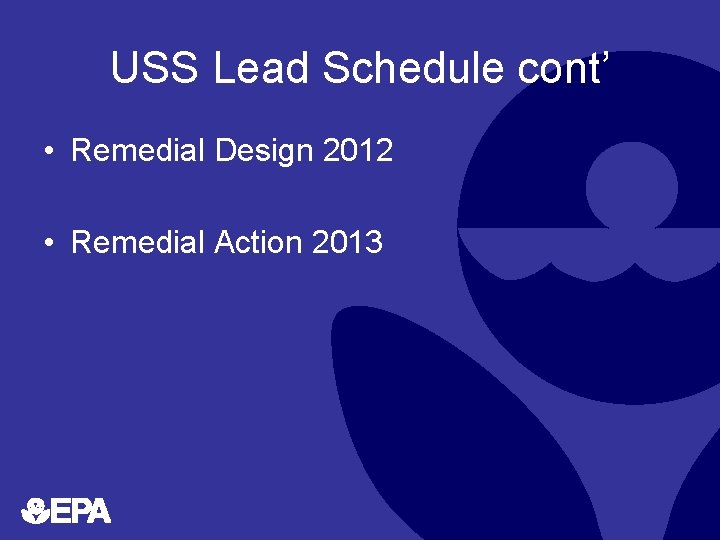 USS Lead Schedule cont’ • Remedial Design 2012 • Remedial Action 2013 