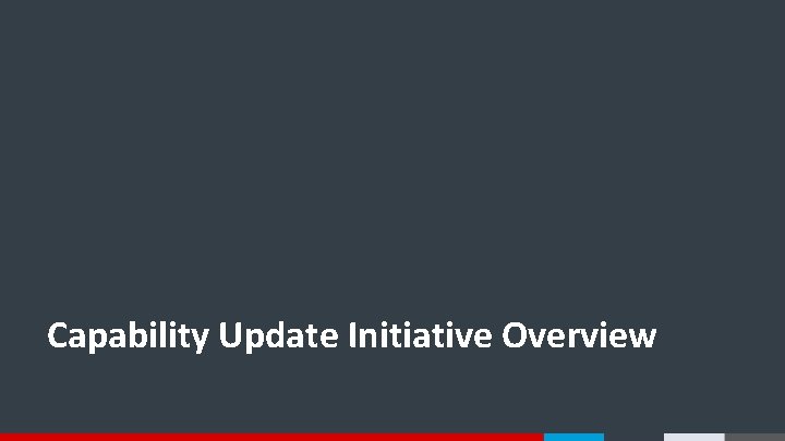 Capability Update Initiative Overview Capability Update Initiative Overview