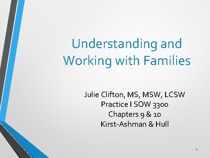 Understanding and Working with Families Julie Clifton, MSW, LCSW Practice I SOW 3300 Chapters