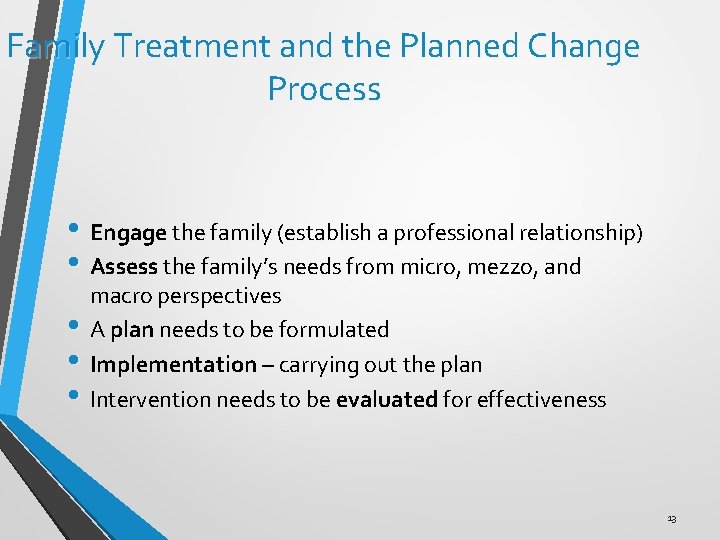 Family Treatment and the Planned Change Process • Engage the family (establish a professional