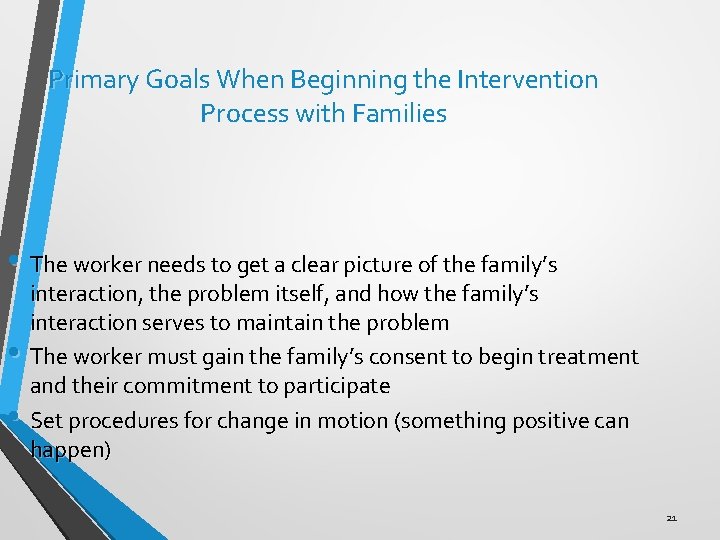 Primary Goals When Beginning the Intervention Process with Families • The worker needs to