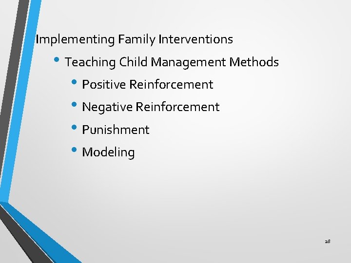 Implementing Family Interventions • Teaching Child Management Methods • Positive Reinforcement • Negative Reinforcement