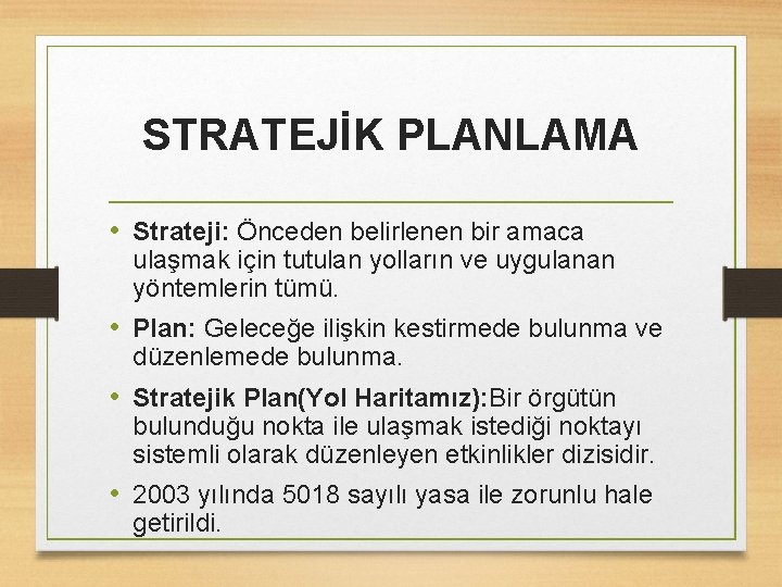 STRATEJİK PLANLAMA • Strateji: Önceden belirlenen bir amaca ulaşmak için tutulan yolların ve uygulanan