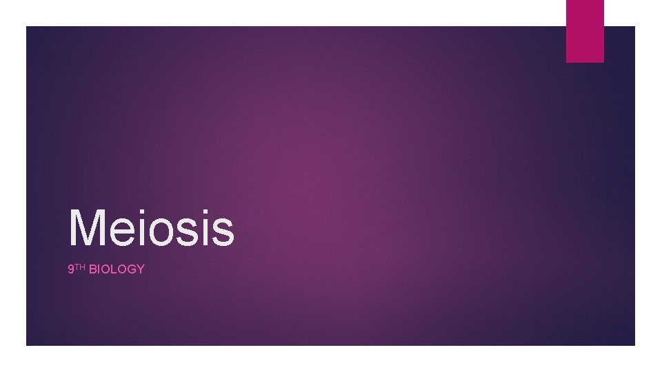 Meiosis 9 TH BIOLOGY 