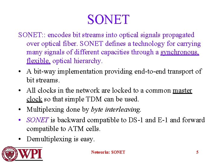 SONET: : encodes bit streams into optical signals propagated over optical fiber. SONET defines