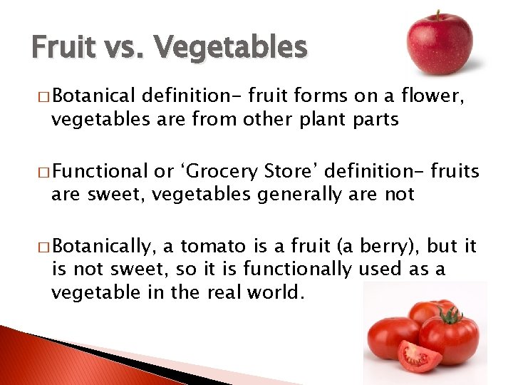 Fruit vs. Vegetables � Botanical definition- fruit forms on a flower, vegetables are from