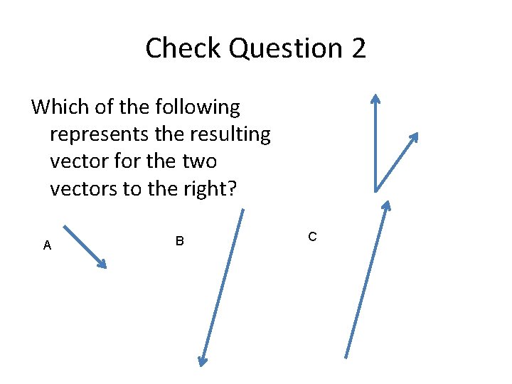 Check Question 2 Which of the following represents the resulting vector for the two