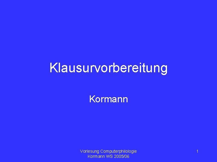 Klausurvorbereitung Kormann Vorlesung Computerphilologie Kormann WS 2005/06 1 