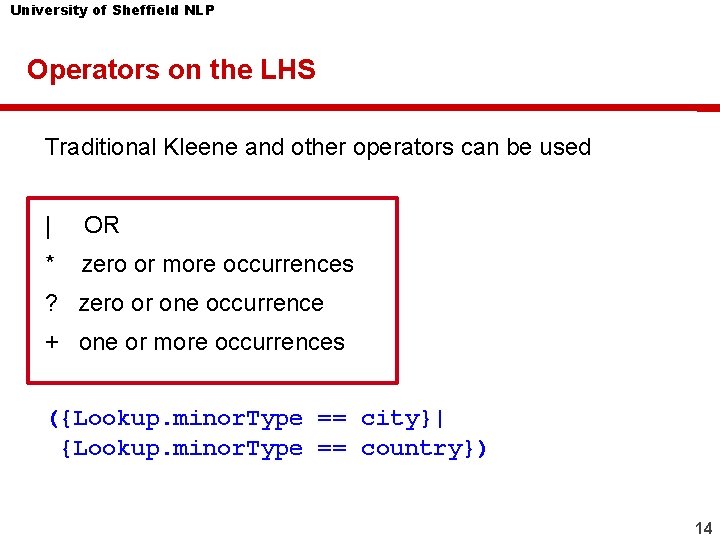 University of Sheffield NLP Operators on the LHS Traditional Kleene and other operators can