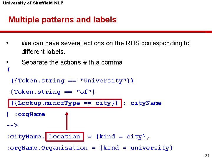 University of Sheffield NLP Multiple patterns and labels • We can have several actions