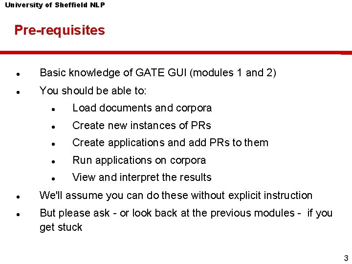 University of Sheffield NLP Pre-requisites Basic knowledge of GATE GUI (modules 1 and 2)