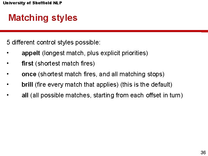 University of Sheffield NLP Matching styles 5 different control styles possible: • appelt (longest