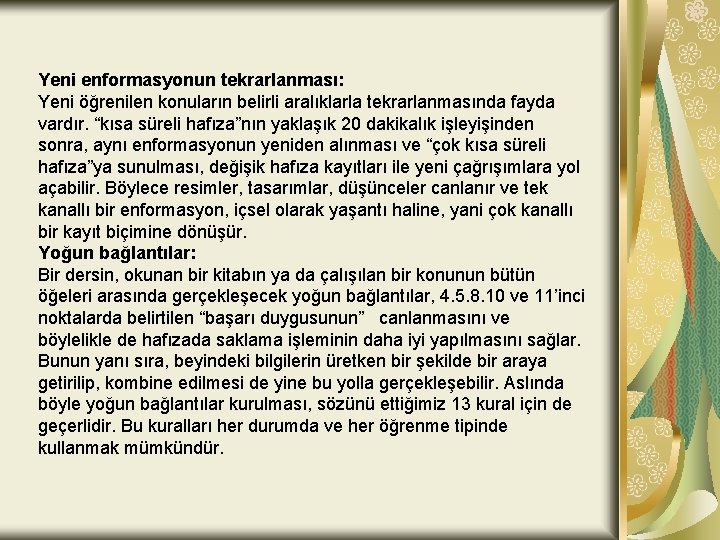 Yeni enformasyonun tekrarlanması: Yeni öğrenilen konuların belirli aralıklarla tekrarlanmasında fayda vardır. “kısa süreli hafıza”nın