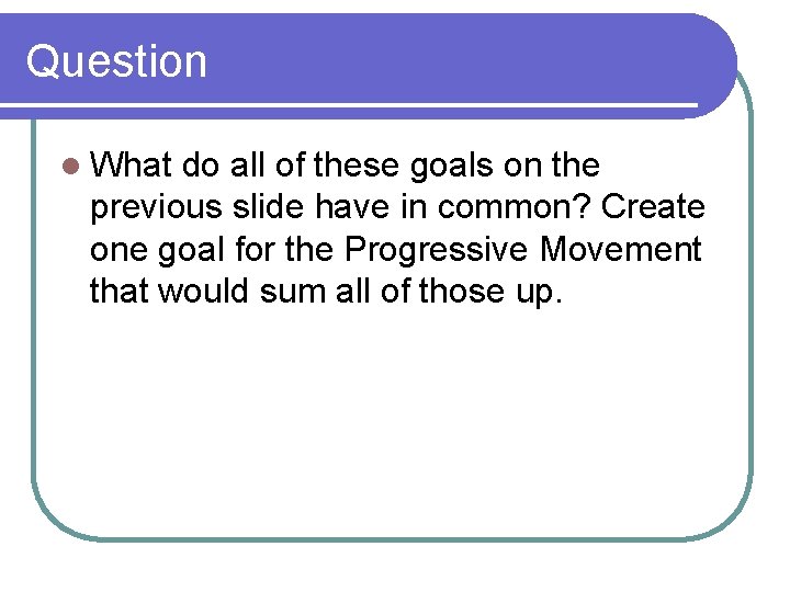 Question l What do all of these goals on the previous slide have in