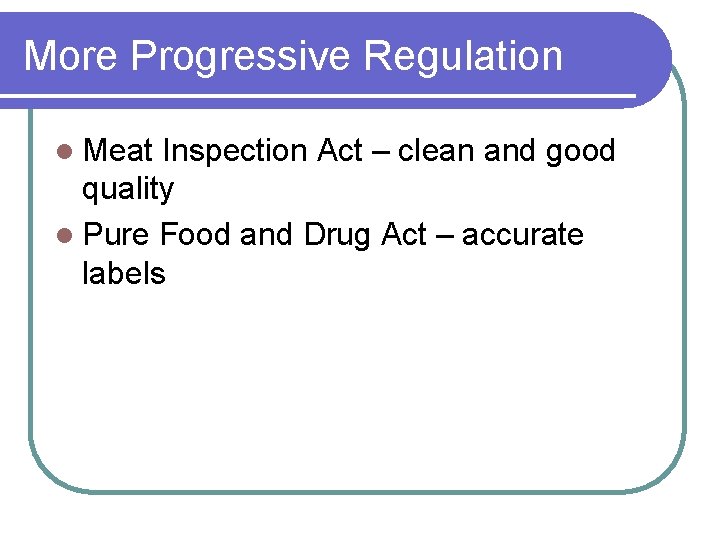More Progressive Regulation l Meat Inspection Act – clean and good quality l Pure