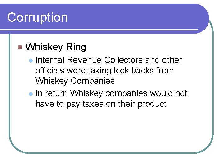 Corruption l Whiskey Ring Internal Revenue Collectors and other officials were taking kick backs
