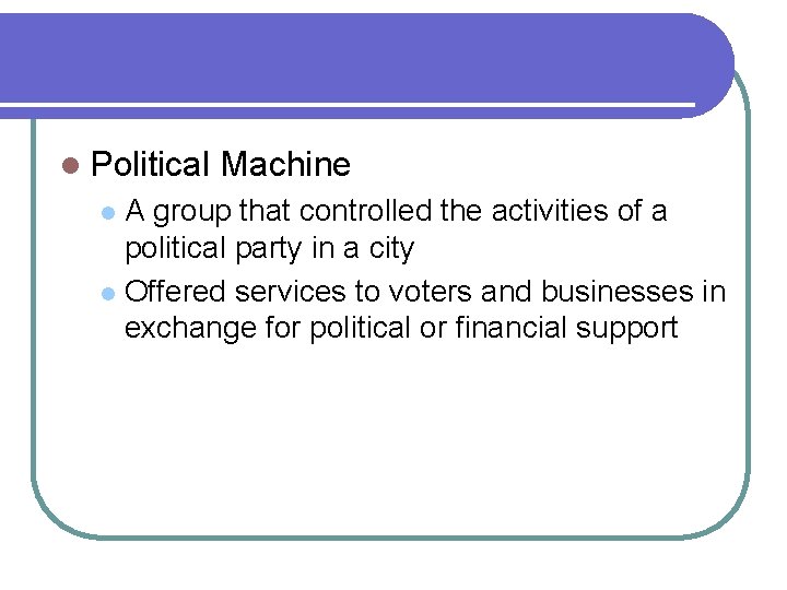 l Political Machine A group that controlled the activities of a political party in