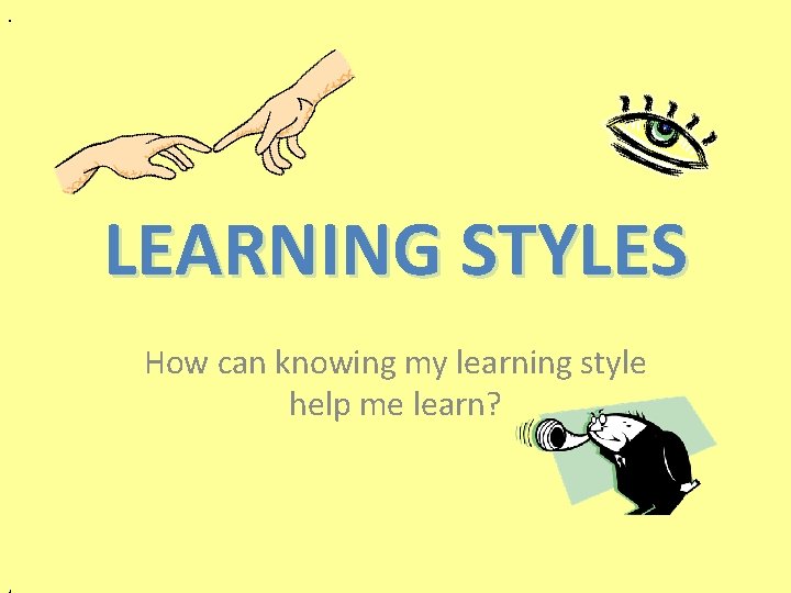 . LEARNING STYLES How can knowing my learning style help me learn? , 