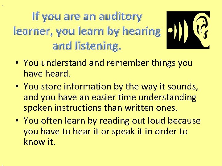 . If you are an auditory learner, you learn by hearing and listening. •