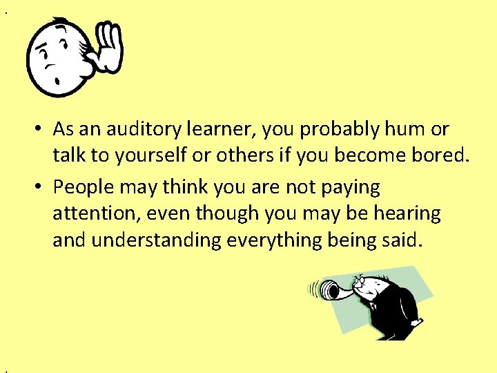 . • As an auditory learner, you probably hum or talk to yourself or