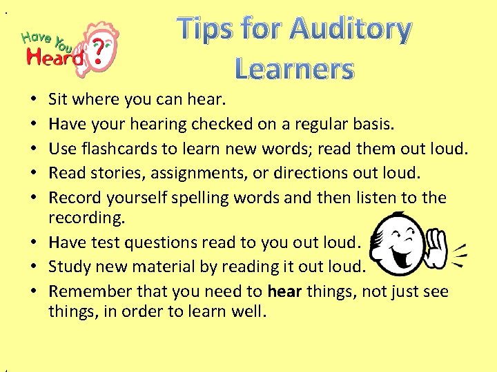 . Tips for Auditory Learners Sit where you can hear. Have your hearing checked