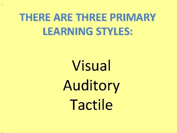 . THERE ARE THREE PRIMARY LEARNING STYLES: Visual Auditory Tactile , 