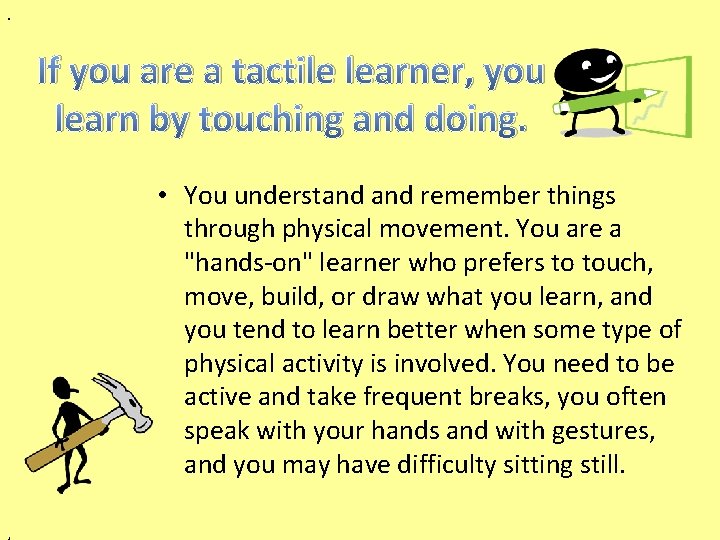 . If you are a tactile learner, you learn by touching and doing. •