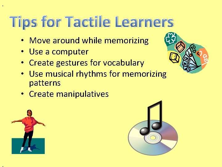 . Tips for Tactile Learners Move around while memorizing Use a computer Create gestures